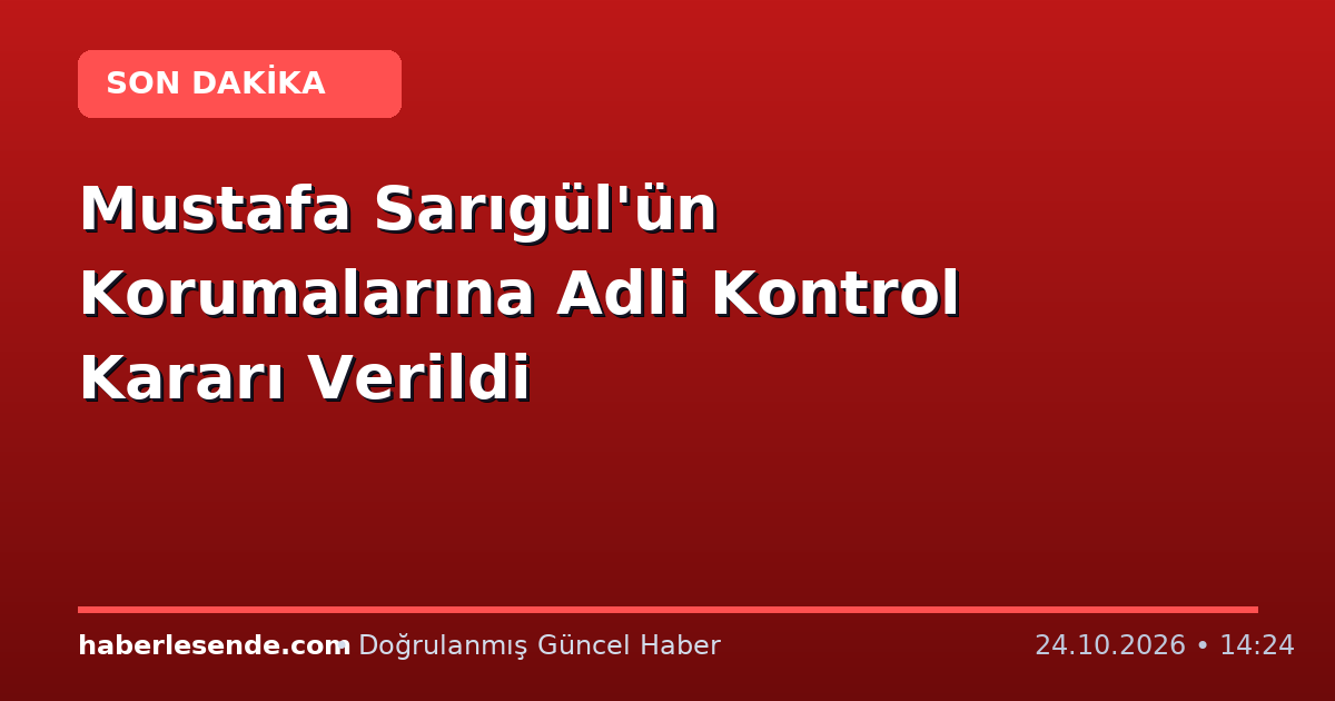 Mustafa Sarıgül'ün Korumalarına Adli Kontrol Kararı Verildi