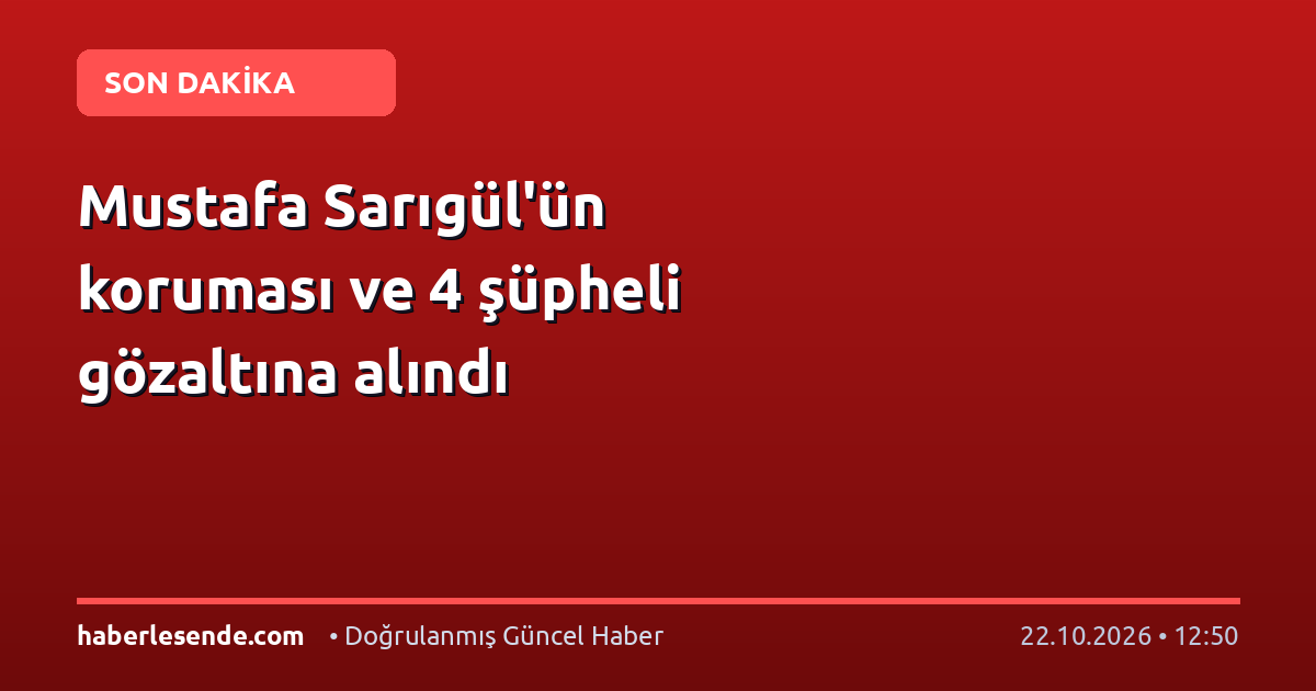 Mustafa Sarıgül'ün koruması ve 4 şüpheli gözaltına alındı