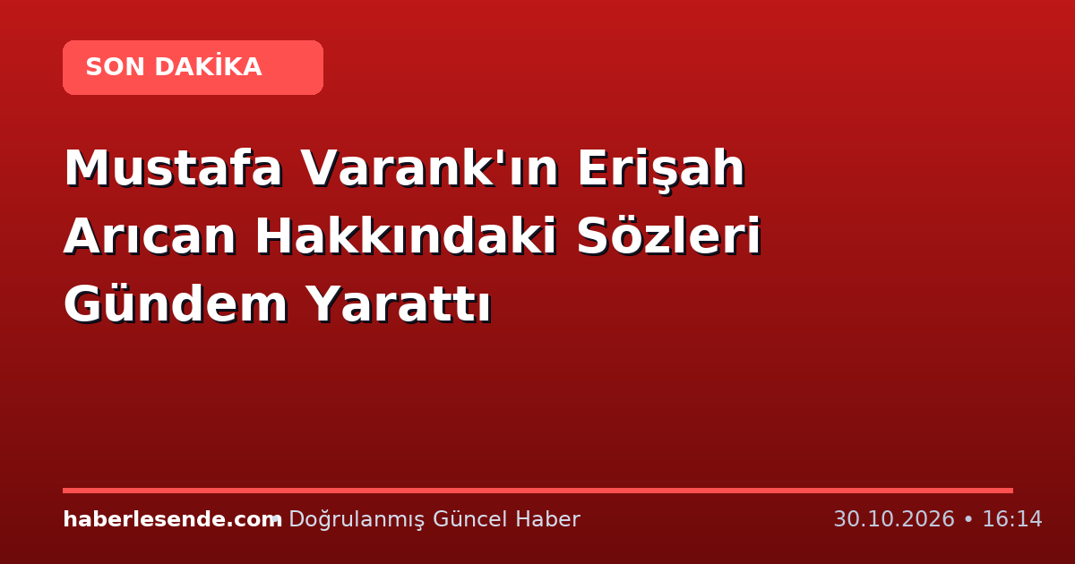 Mustafa Varank'ın Erişah Arıcan Hakkındaki Sözleri Gündem Yarattı