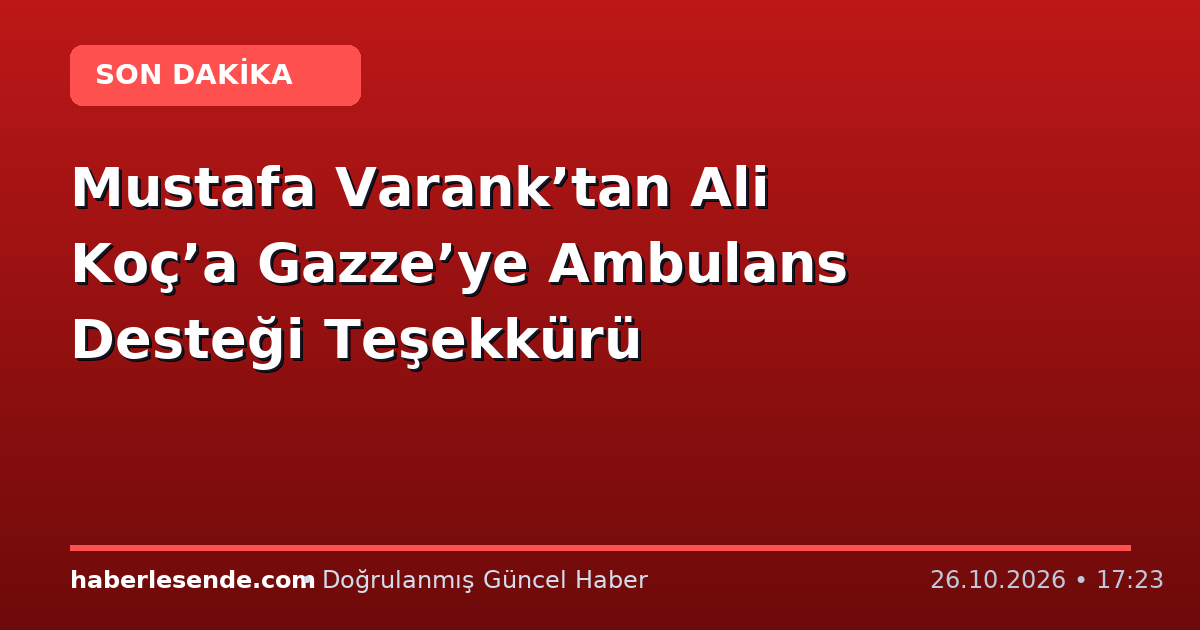 Mustafa Varank’tan Ali Koç’a Gazze’ye Ambulans Desteği Teşekkürü