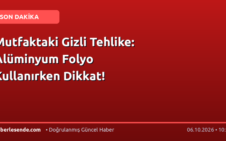 Mutfaktaki Gizli Tehlike: Alüminyum Folyo Kullanırken Dikkat!