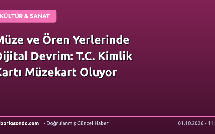 Müze ve Ören Yerlerinde Dijital Devrim: T.C. Kimlik Kartı Müzekart Oluyor