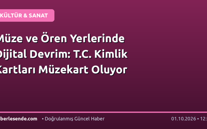 Müze ve Ören Yerlerinde Dijital Devrim: T.C. Kimlik Kartları Müzekart Oluyor