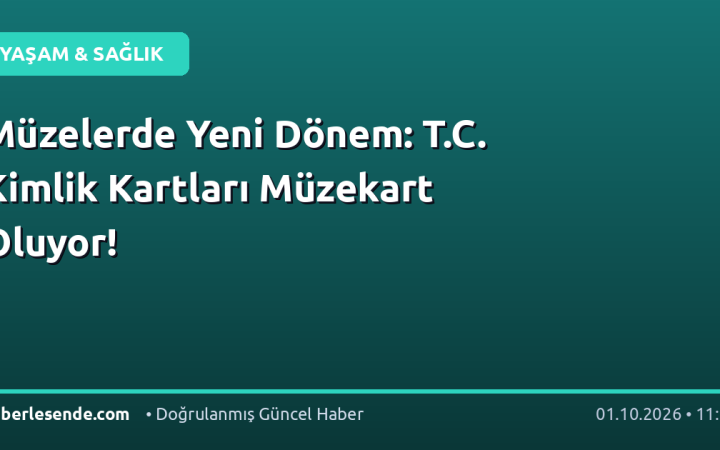 Müzelerde Yeni Dönem: T.C. Kimlik Kartları Müzekart Oluyor!