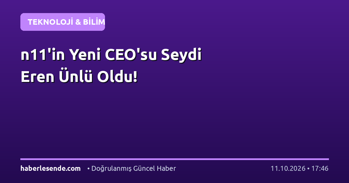 n11'in Yeni CEO'su Seydi Eren Ünlü Oldu!