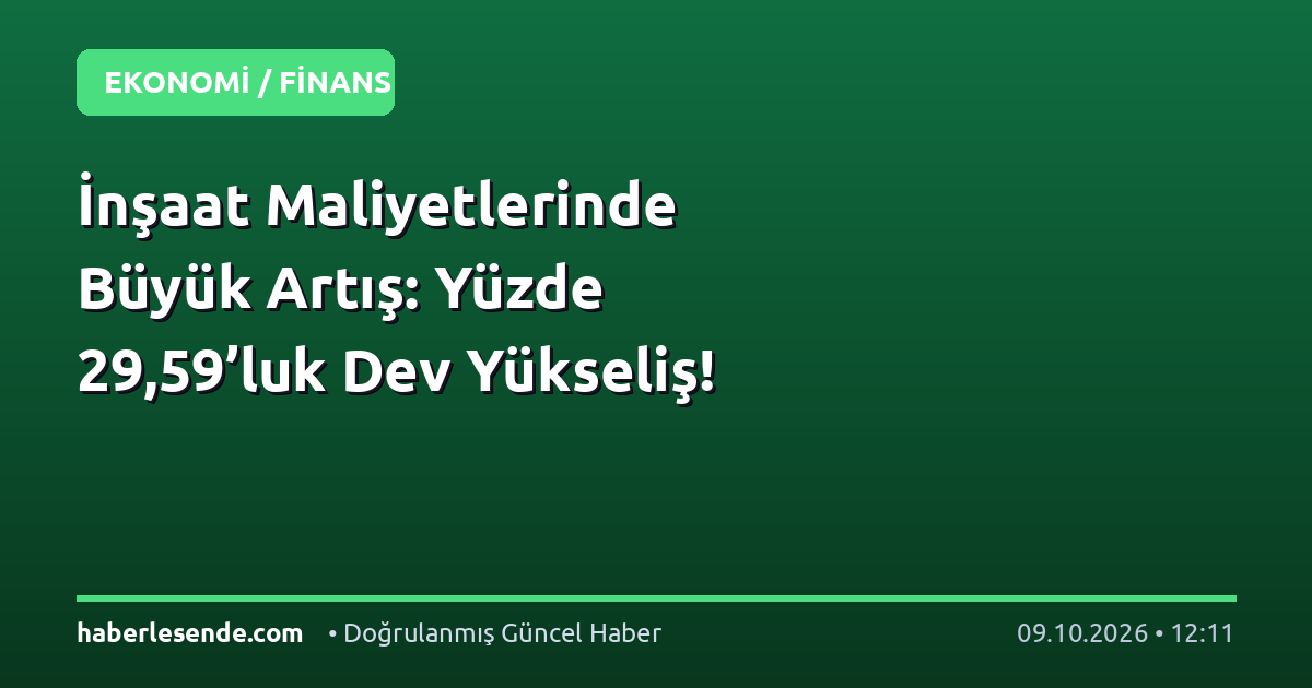 İnşaat Maliyetlerinde Büyük Artış: Yüzde 29,59’luk Dev Yükseliş!