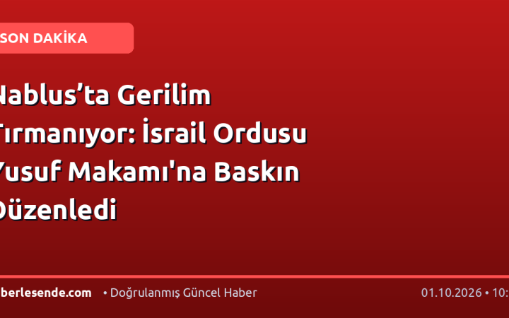 Nablus’ta Gerilim Tırmanıyor: İsrail Ordusu Yusuf Makamı'na Baskın Düzenledi