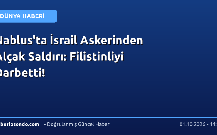 Nablus'ta İsrail Askerinden Alçak Saldırı: Filistinliyi Darbetti!