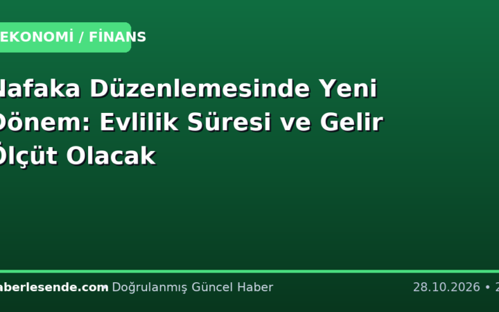 Nafaka Düzenlemesinde Yeni Dönem: Evlilik Süresi ve Gelir Ölçüt Olacak