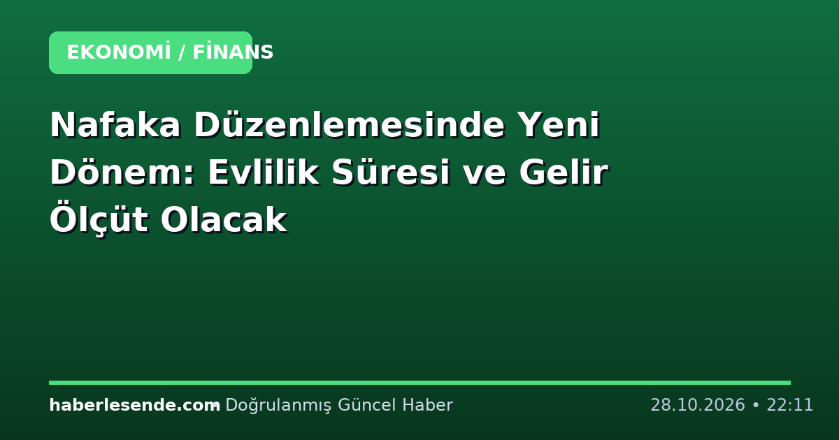 Nafaka Düzenlemesinde Yeni Dönem: Evlilik Süresi ve Gelir Ölçüt Olacak