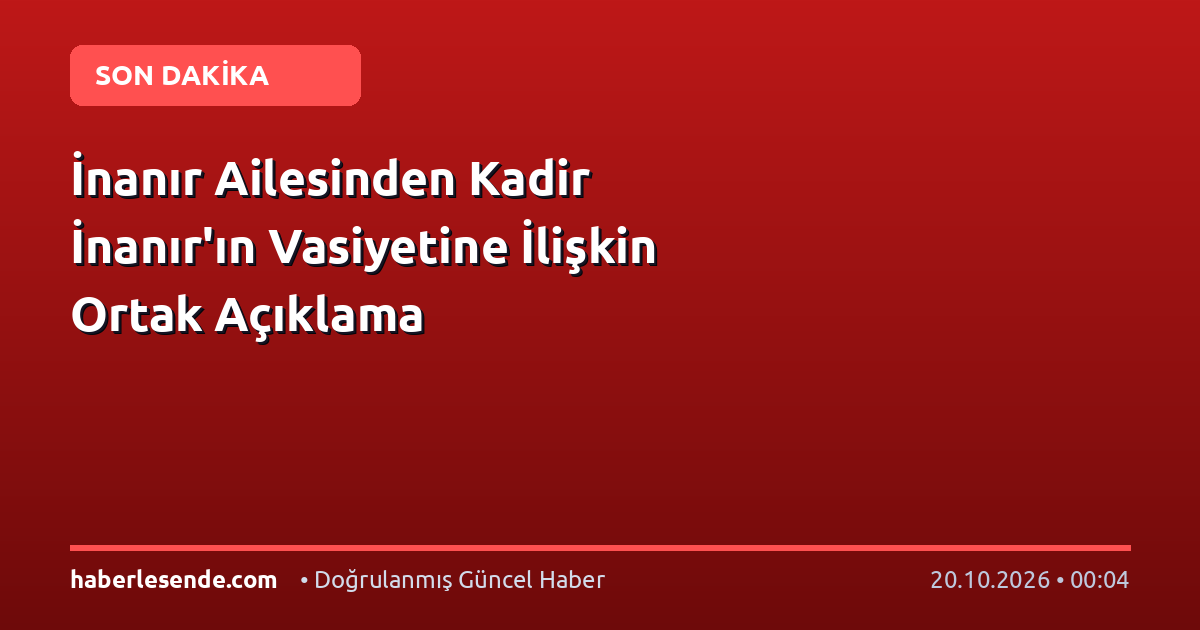 İnanır Ailesinden Kadir İnanır'ın Vasiyetine İlişkin Ortak Açıklama