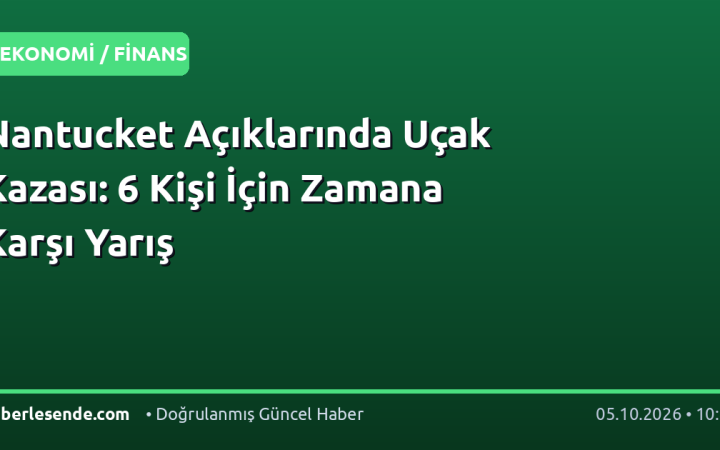 Nantucket Açıklarında Uçak Kazası: 6 Kişi İçin Zamana Karşı Yarış