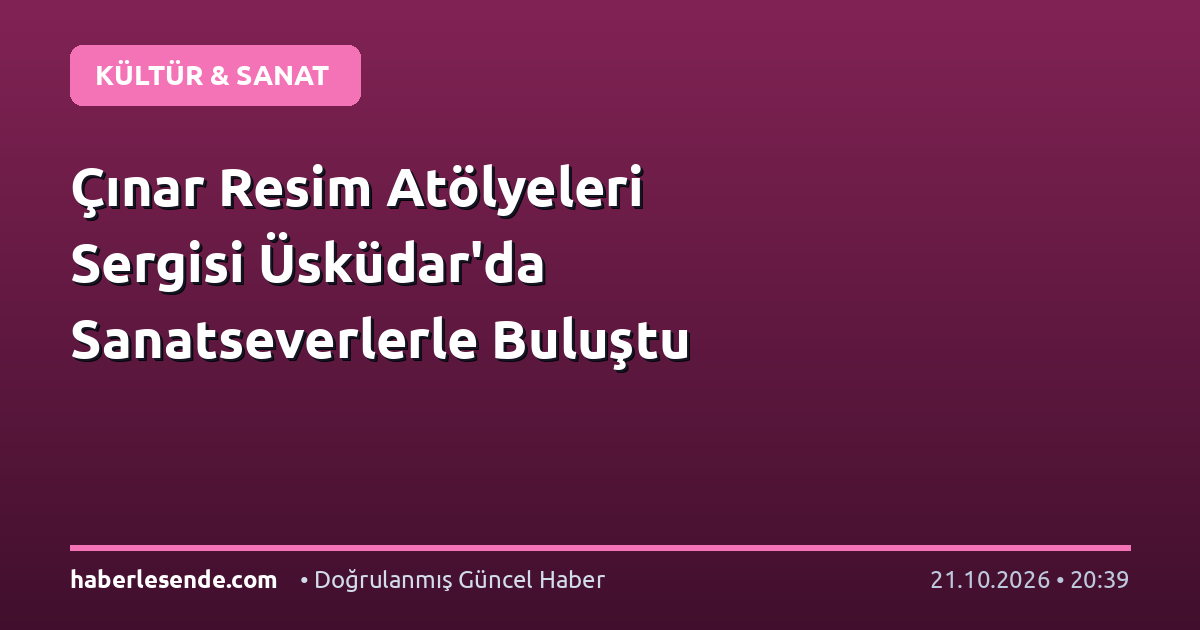 Çınar Resim Atölyeleri Sergisi Üsküdar'da Sanatseverlerle Buluştu