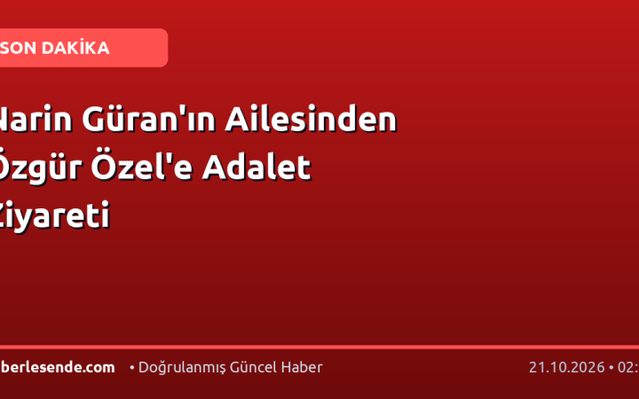 Narin Güran'ın Ailesinden Özgür Özel'e Adalet Ziyareti