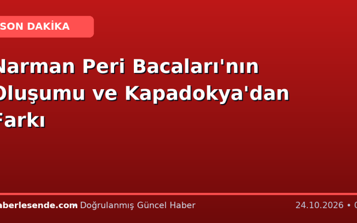 Narman Peri Bacaları'nın Oluşumu ve Kapadokya'dan Farkı
