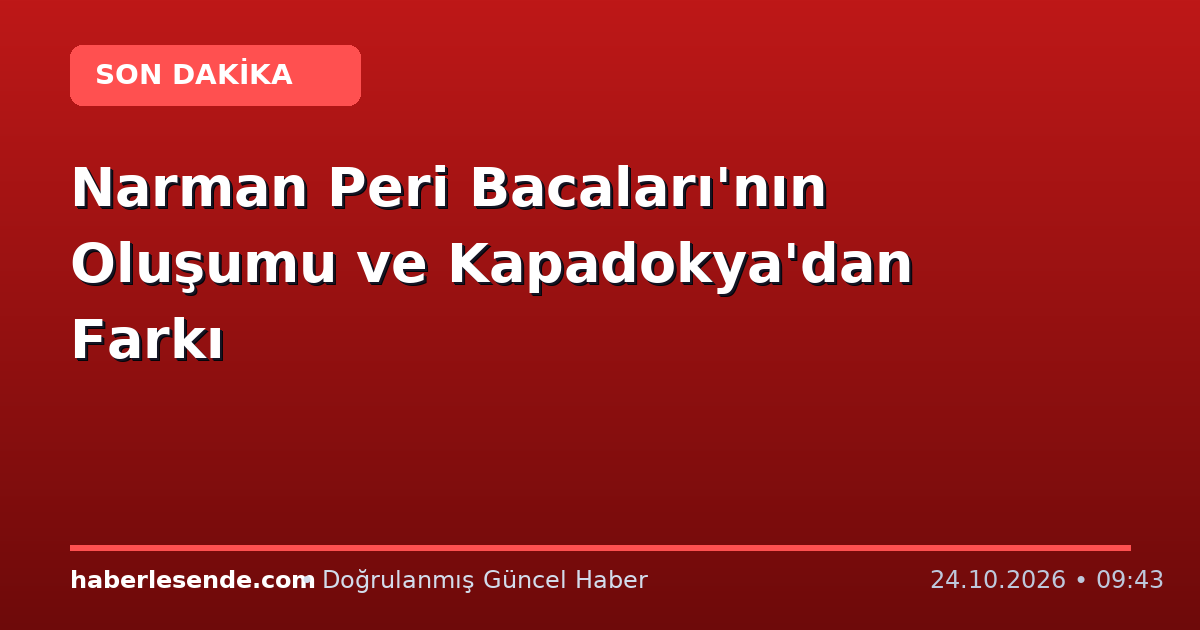 Narman Peri Bacaları'nın Oluşumu ve Kapadokya'dan Farkı