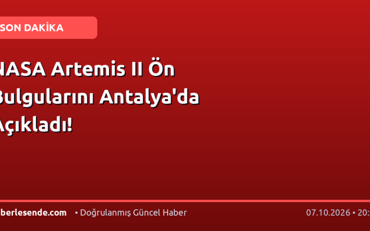 NASA Artemis II Ön Bulgularını Antalya'da Açıkladı!