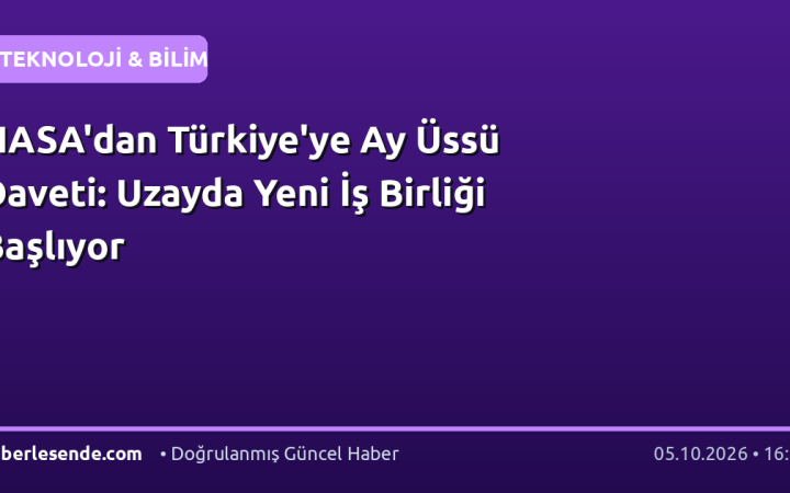 NASA'dan Türkiye'ye Ay Üssü Daveti: Uzayda Yeni İş Birliği Başlıyor