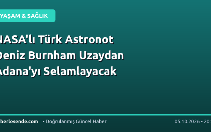 NASA'lı Türk Astronot Deniz Burnham Uzaydan Adana'yı Selamlayacak