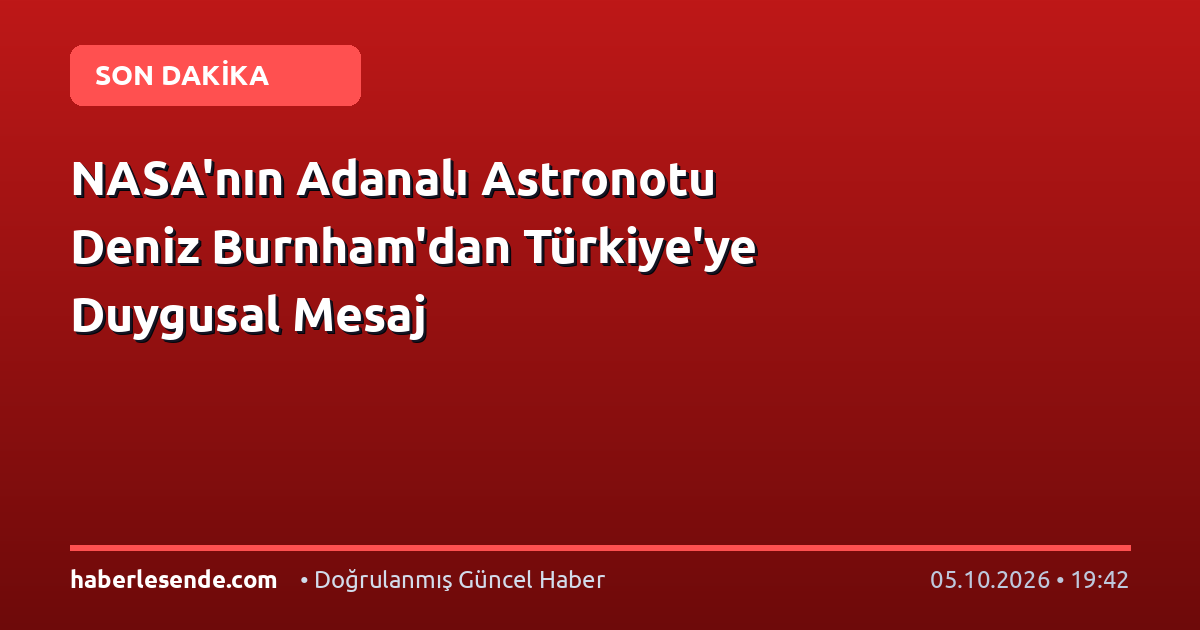 NASA'nın Adanalı Astronotu Deniz Burnham'dan Türkiye'ye Duygusal Mesaj