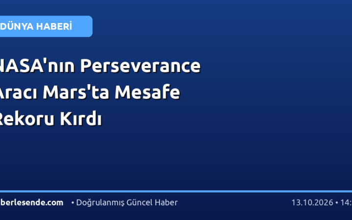 NASA'nın Perseverance Aracı Mars'ta Mesafe Rekoru Kırdı