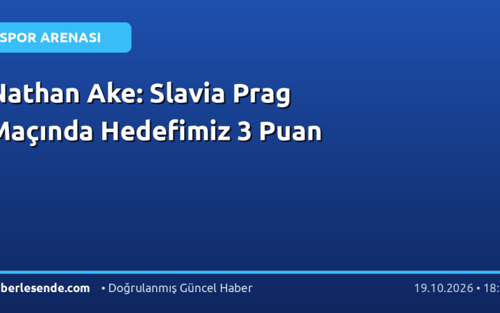Nathan Ake: Slavia Prag Maçında Hedefimiz 3 Puan