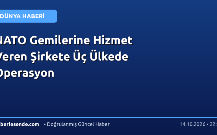 NATO Gemilerine Hizmet Veren Şirkete Üç Ülkede Operasyon