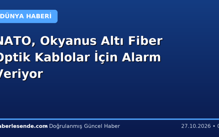 NATO, Okyanus Altı Fiber Optik Kablolar İçin Alarm Veriyor