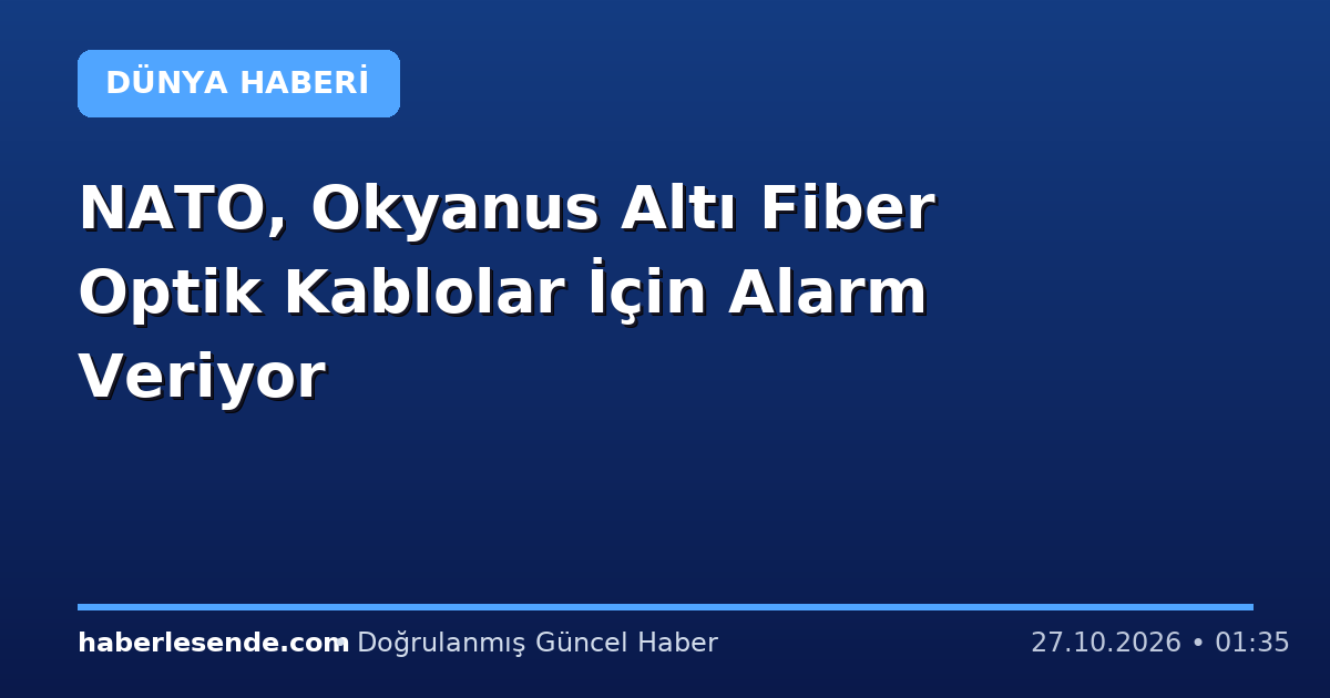NATO, Okyanus Altı Fiber Optik Kablolar İçin Alarm Veriyor