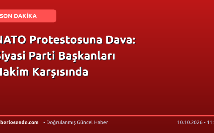 NATO Protestosuna Dava: Siyasi Parti Başkanları Hakim Karşısında