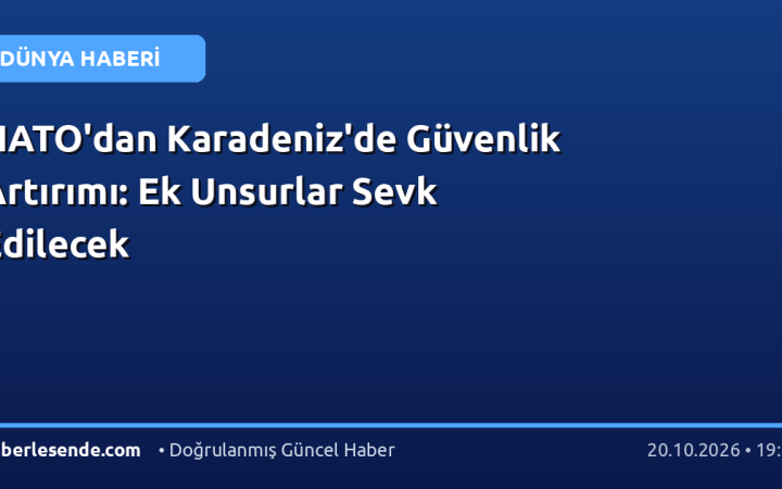 NATO'dan Karadeniz'de Güvenlik Artırımı: Ek Unsurlar Sevk Edilecek