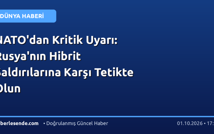 NATO'dan Kritik Uyarı: Rusya'nın Hibrit Saldırılarına Karşı Tetikte Olun