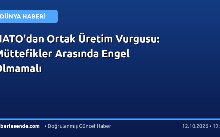 NATO'dan Ortak Üretim Vurgusu: Müttefikler Arasında Engel Olmamalı