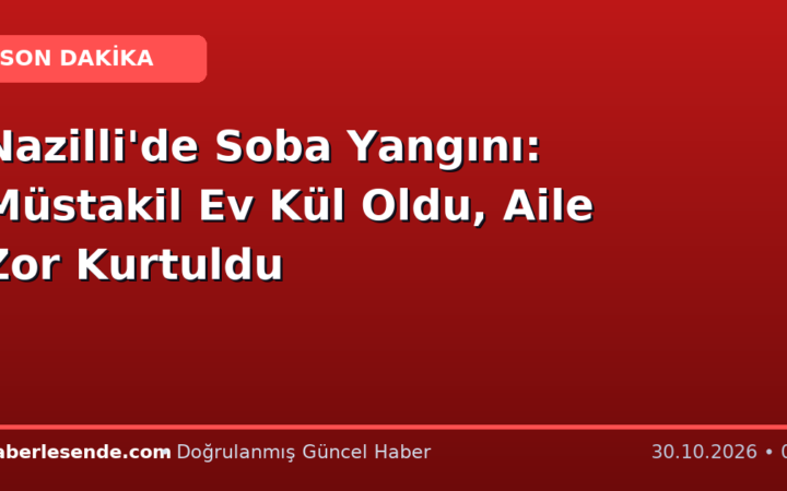 Nazilli'de Soba Yangını: Müstakil Ev Kül Oldu, Aile Zor Kurtuldu