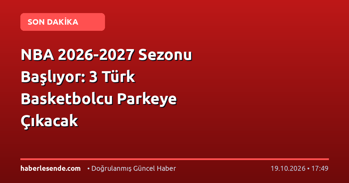 NBA 2026-2027 Sezonu Başlıyor: 3 Türk Basketbolcu Parkeye Çıkacak