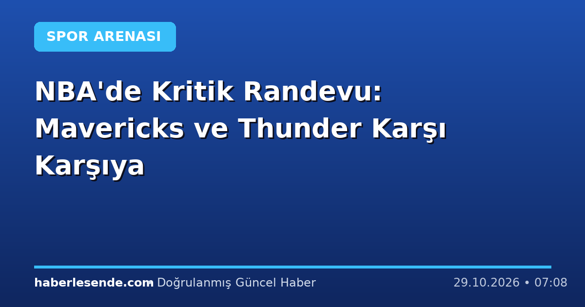 NBA'de Kritik Randevu: Mavericks ve Thunder Karşı Karşıya