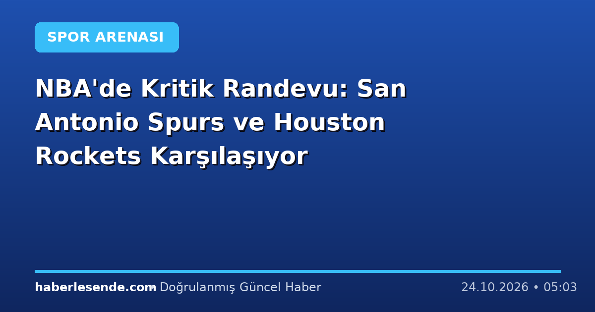NBA'de Kritik Randevu: San Antonio Spurs ve Houston Rockets Karşılaşıyor
