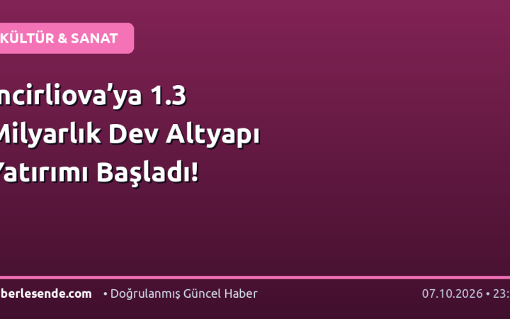 İncirliova’ya 1.3 Milyarlık Dev Altyapı Yatırımı Başladı!