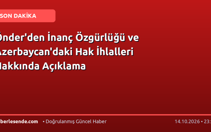 Önder'den İnanç Özgürlüğü ve Azerbaycan'daki Hak İhlalleri Hakkında Açıklama