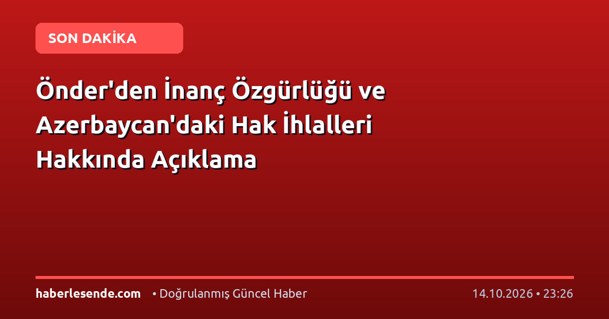 Önder'den İnanç Özgürlüğü ve Azerbaycan'daki Hak İhlalleri Hakkında Açıklama