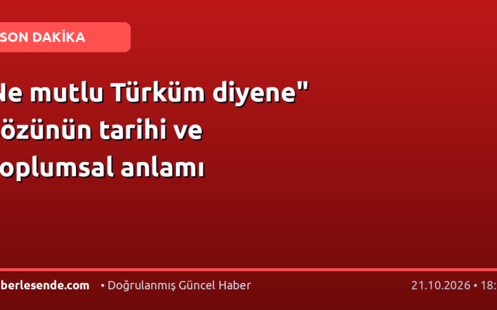 Ne mutlu Türküm diyene" sözünün tarihi ve toplumsal anlamı
