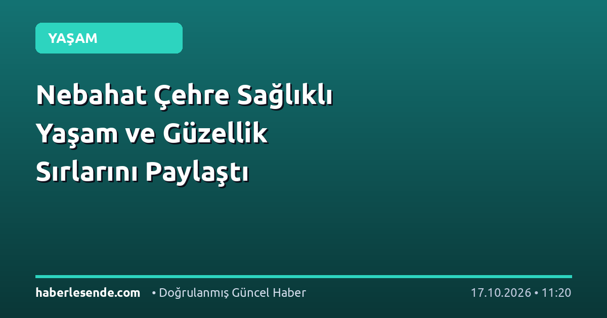 Nebahat Çehre Sağlıklı Yaşam ve Güzellik Sırlarını Paylaştı
