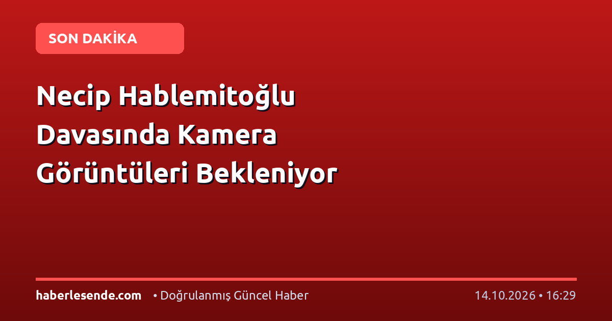 Necip Hablemitoğlu Davasında Kamera Görüntüleri Bekleniyor