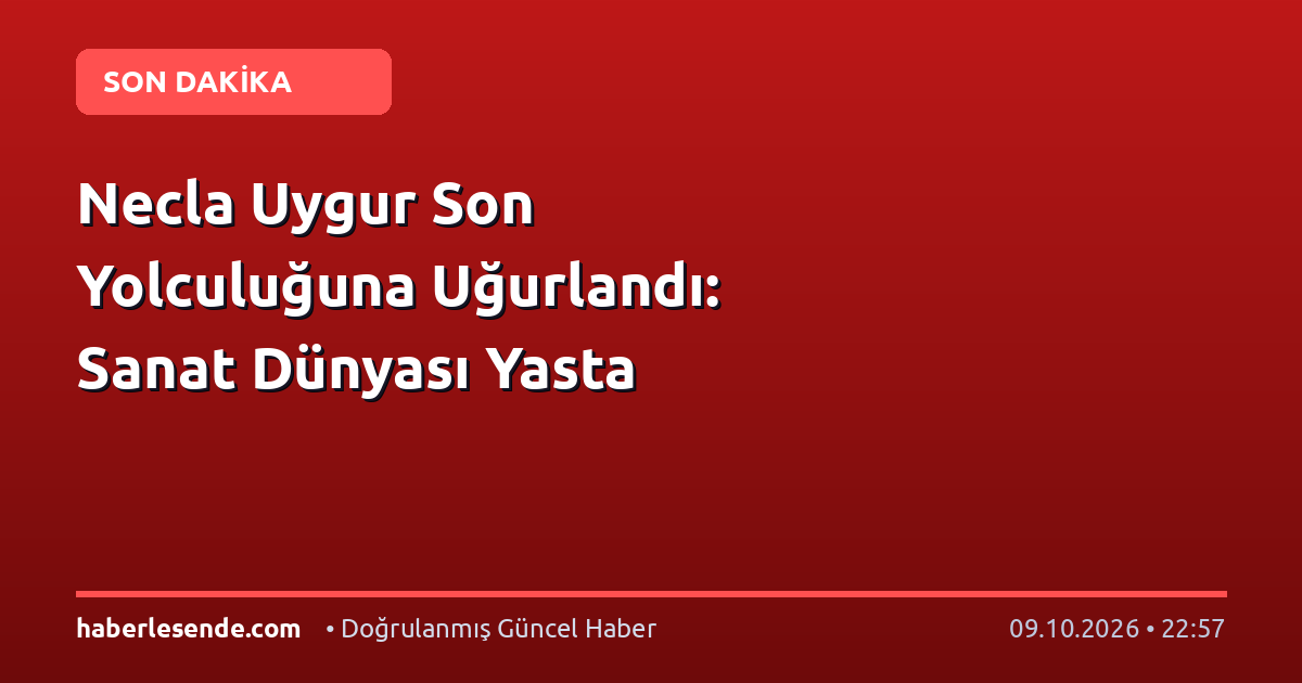 Necla Uygur Son Yolculuğuna Uğurlandı: Sanat Dünyası Yasta
