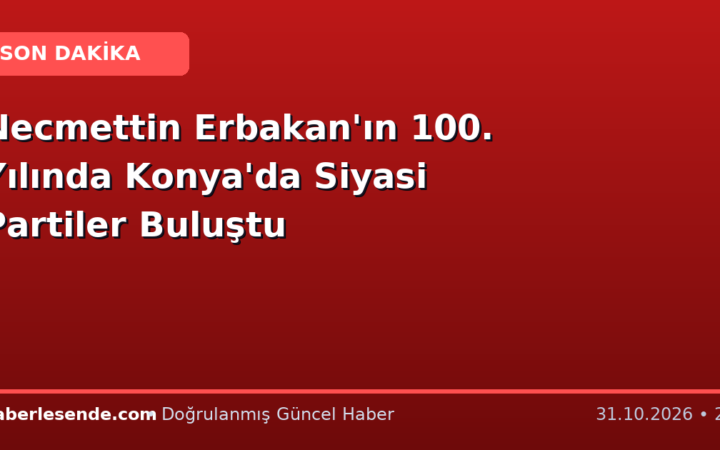Necmettin Erbakan'ın 100. Yılında Konya'da Siyasi Partiler Buluştu