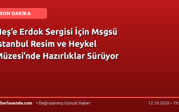 Neş’e Erdok Sergisi İçin Msgsü İstanbul Resim ve Heykel Müzesi’nde Hazırlıklar Sürüyor