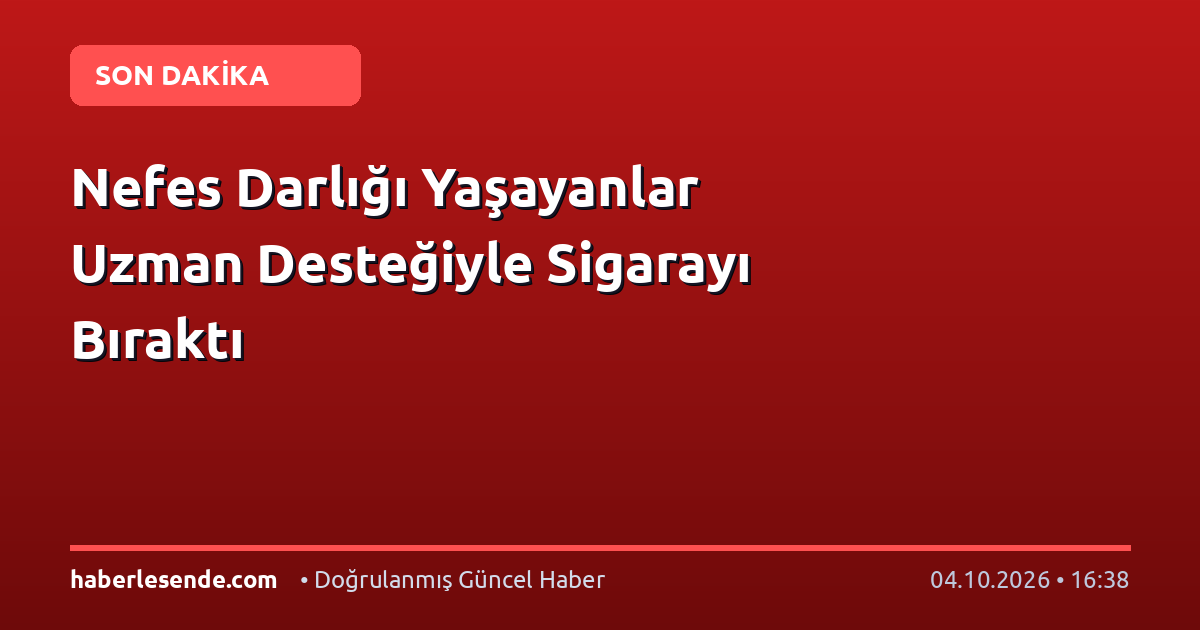 Nefes Darlığı Yaşayanlar Uzman Desteğiyle Sigarayı Bıraktı