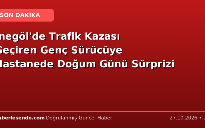 İnegöl'de Trafik Kazası Geçiren Genç Sürücüye Hastanede Doğum Günü Sürprizi