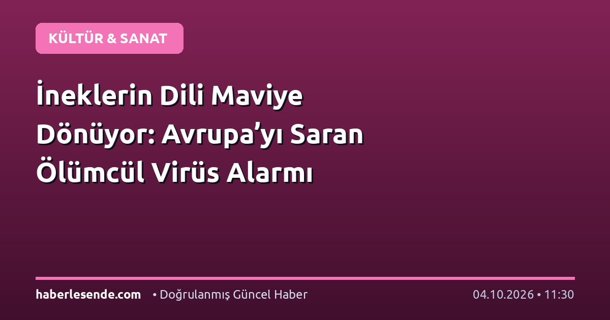 İneklerin Dili Maviye Dönüyor: Avrupa’yı Saran Ölümcül Virüs Alarmı