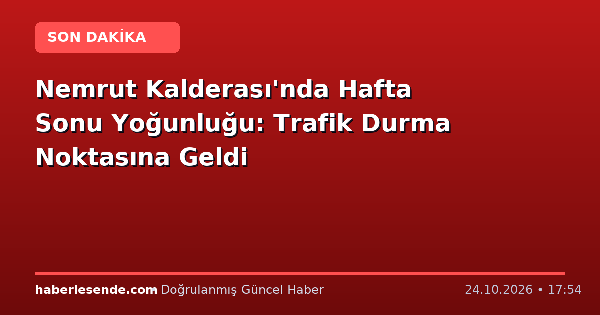 Nemrut Kalderası'nda Hafta Sonu Yoğunluğu: Trafik Durma Noktasına Geldi